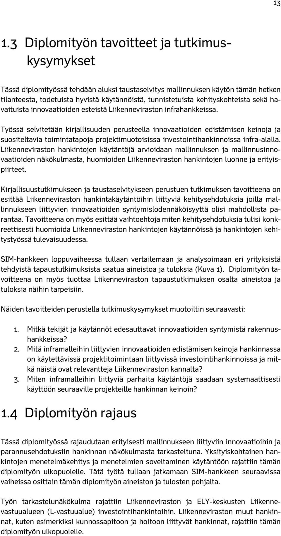 Työssä selvitetään kirjallisuuden perusteella innovaatioiden edistämisen keinoja ja suositeltavia toimintatapoja projektimuotoisissa investointihankinnoissa infra-alalla.