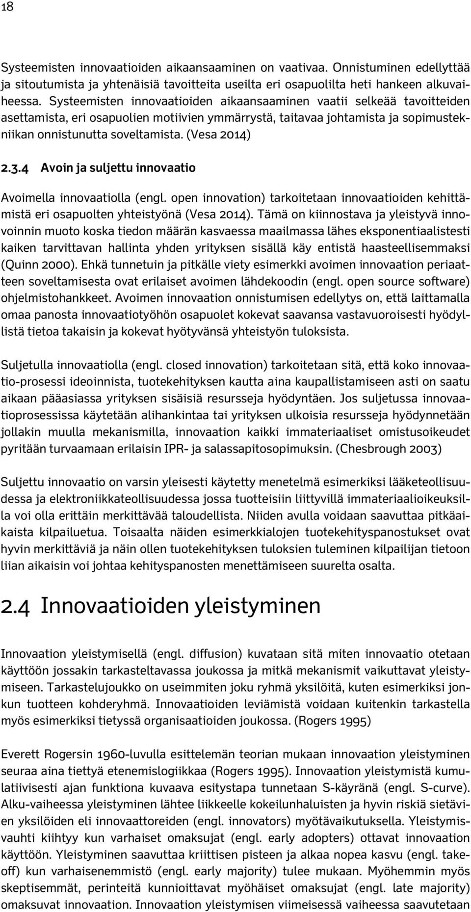 (Vesa 2014) 2.3.4 Avoin ja suljettu innovaatio Avoimella innovaatiolla (engl. open innovation) tarkoitetaan innovaatioiden kehittämistä eri osapuolten yhteistyönä (Vesa 2014).