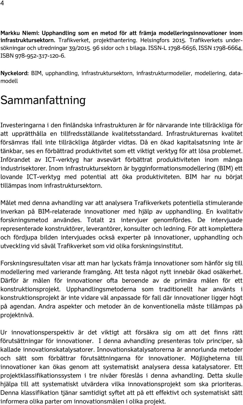 Nyckelord: BIM, upphandling, infrastruktursektorn, infrastrukturmodeller, modellering, datamodell Sammanfattning Investeringarna i den finländska infrastrukturen är för närvarande inte tillräckliga