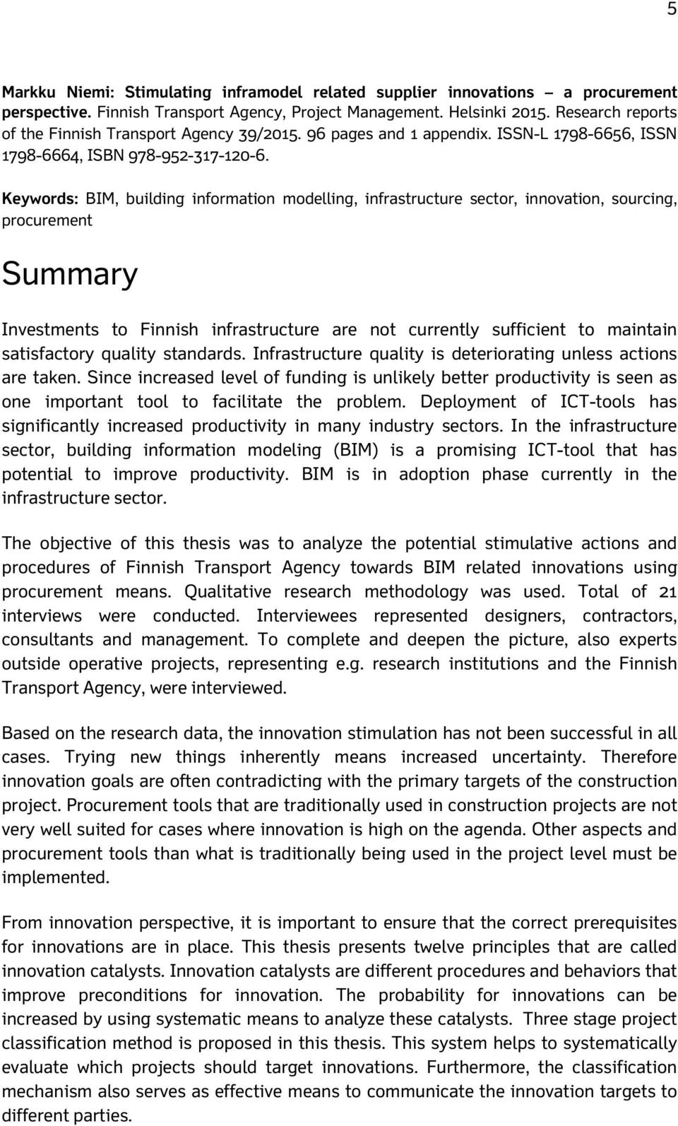 Keywords: BIM, building information modelling, infrastructure sector, innovation, sourcing, procurement Summary Investments to Finnish infrastructure are not currently sufficient to maintain