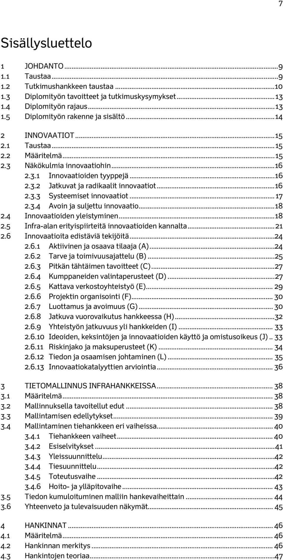 .. 17 2.3.4 Avoin ja suljettu innovaatio... 18 2.4 Innovaatioiden yleistyminen... 18 2.5 Infra-alan erityispiirteitä innovaatioiden kannalta... 21 2.6 Innovaatioita edistäviä tekijöitä... 24 2.6.1 Aktiivinen ja osaava tilaaja (A).