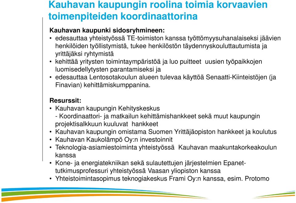 edesauttaa Lentosotakoulun alueen tulevaa käyttöä Senaatti-Kiinteistöjen (ja Finavian) kehittämiskumppanina.