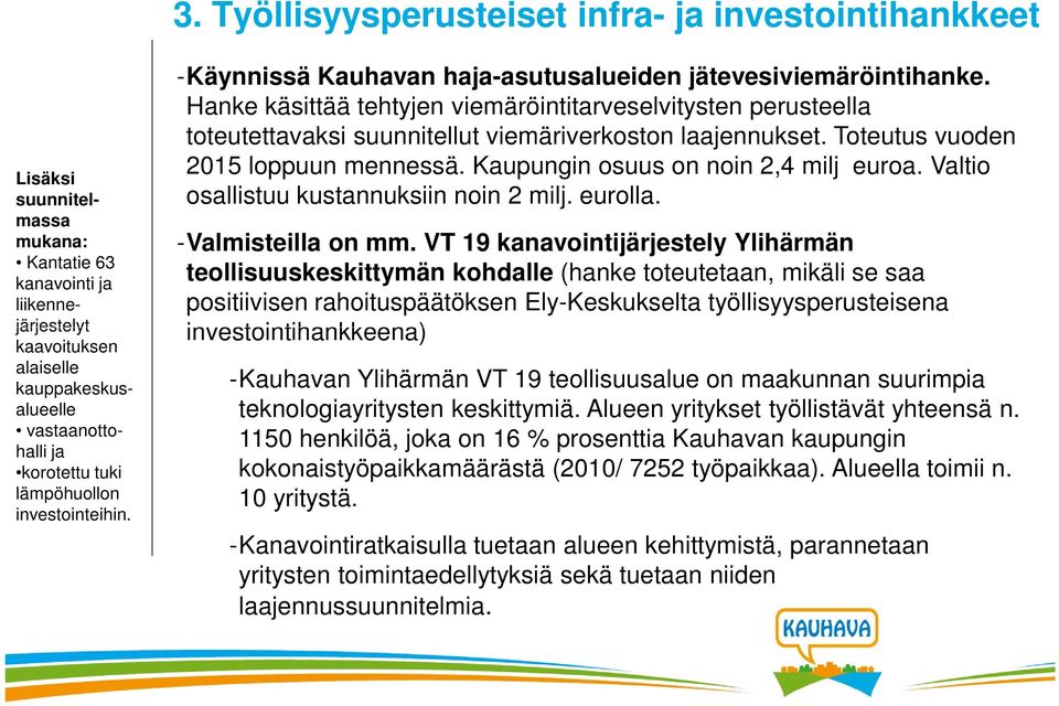 Hanke käsittää tehtyjen viemäröintitarveselvitysten perusteella toteutettavaksi suunnitellut viemäriverkoston laajennukset. Toteutus vuoden 2015 loppuun mennessä.