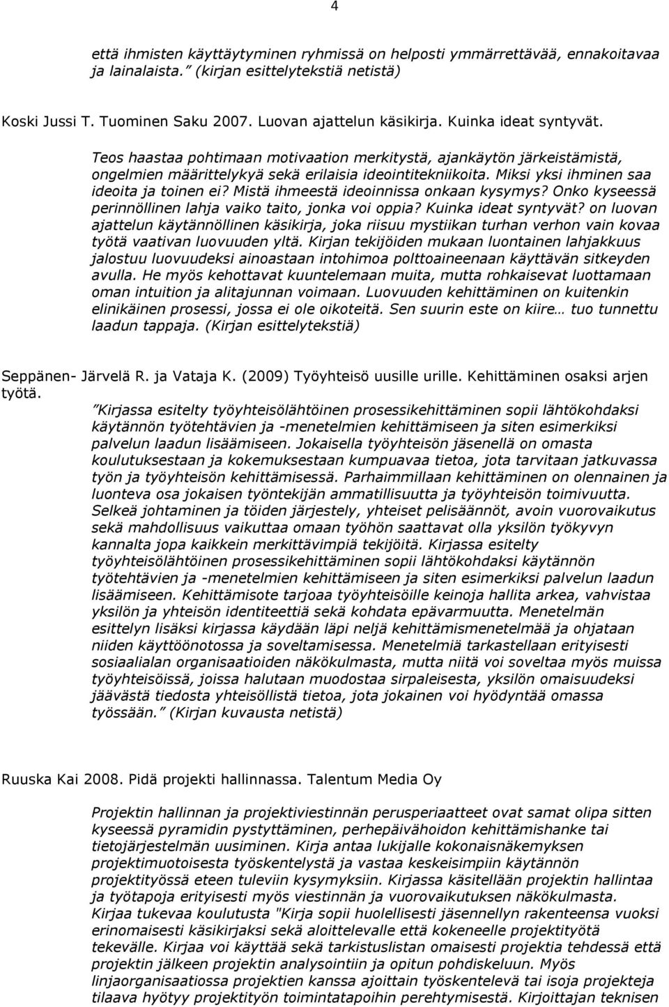 Mistä ihmeestä ideinnissa nkaan kysymys? Onk kyseessä perinnöllinen lahja vaik tait, jnka vi ppia? Kuinka ideat syntyvät?