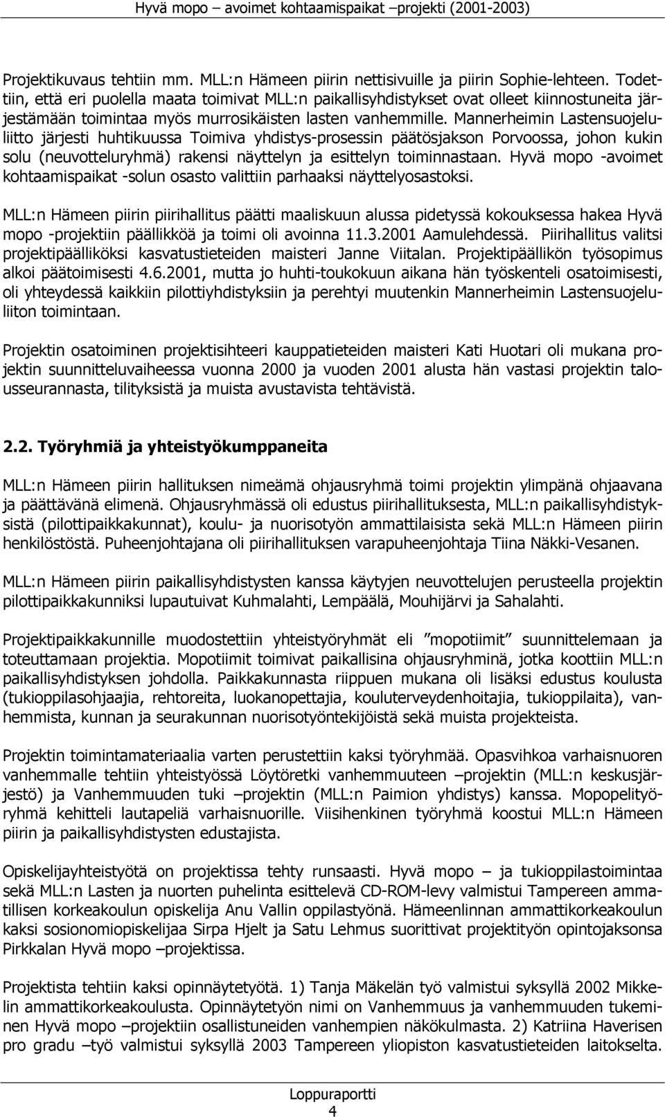 Mannerheimin Lastensuojeluliitto järjesti huhtikuussa Toimiva yhdistys-prosessin päätösjakson Porvoossa, johon kukin solu (neuvotteluryhmä) rakensi näyttelyn ja esittelyn toiminnastaan.