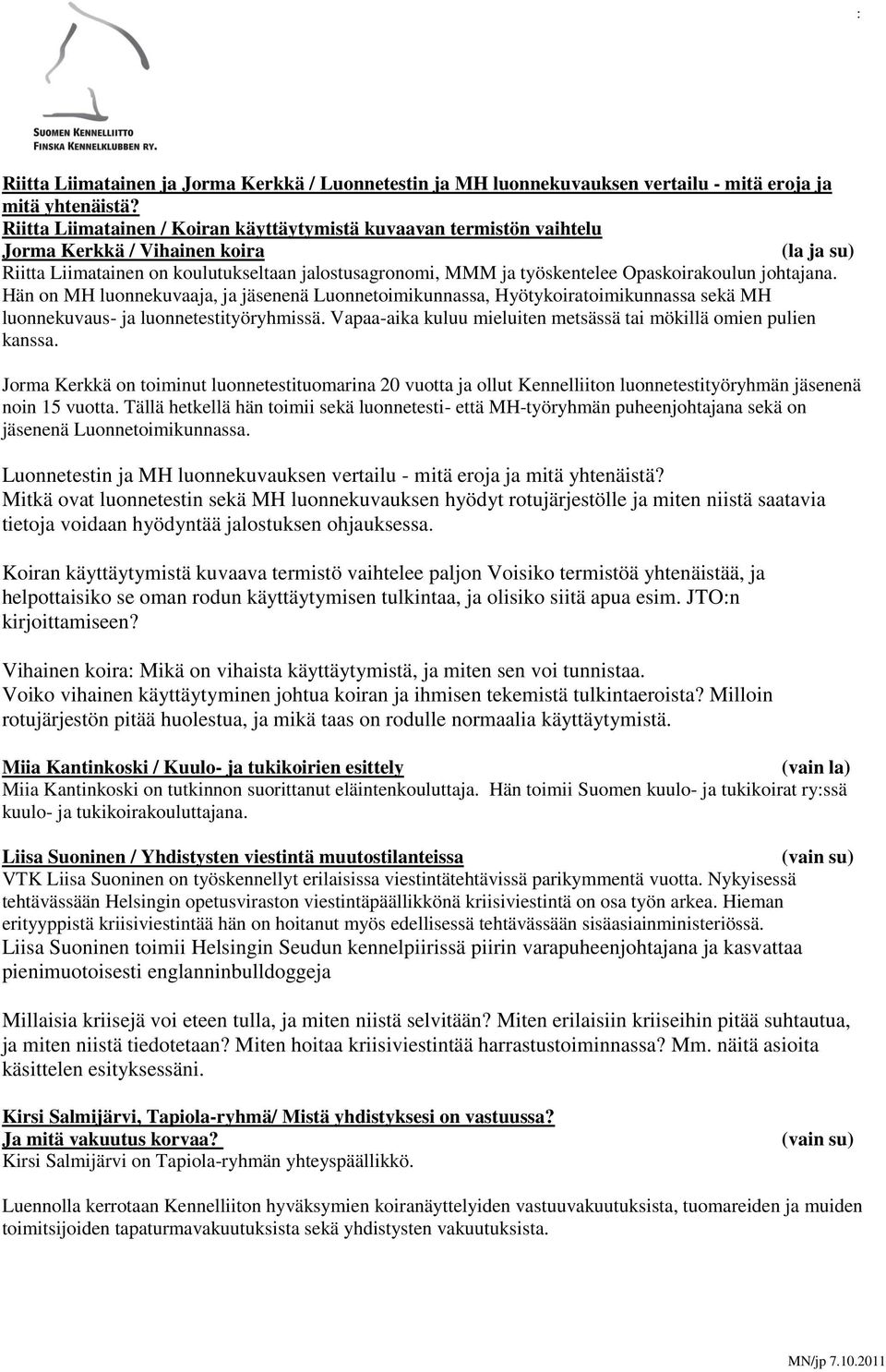 johtajana. Hän on MH luonnekuvaaja, ja jäsenenä Luonnetoimikunnassa, Hyötykoiratoimikunnassa sekä MH luonnekuvaus- ja luonnetestityöryhmissä.