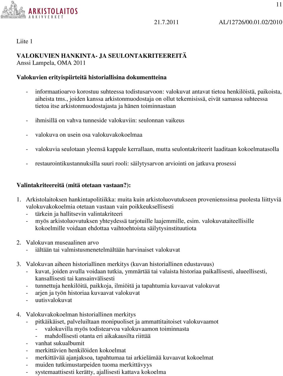 , joiden kanssa arkistonmuodostaja on ollut tekemisissä, eivät samassa suhteessa tietoa itse arkistonmuodostajasta ja hänen toiminnastaan - ihmisillä on vahva tunneside valokuviin: seulonnan vaikeus