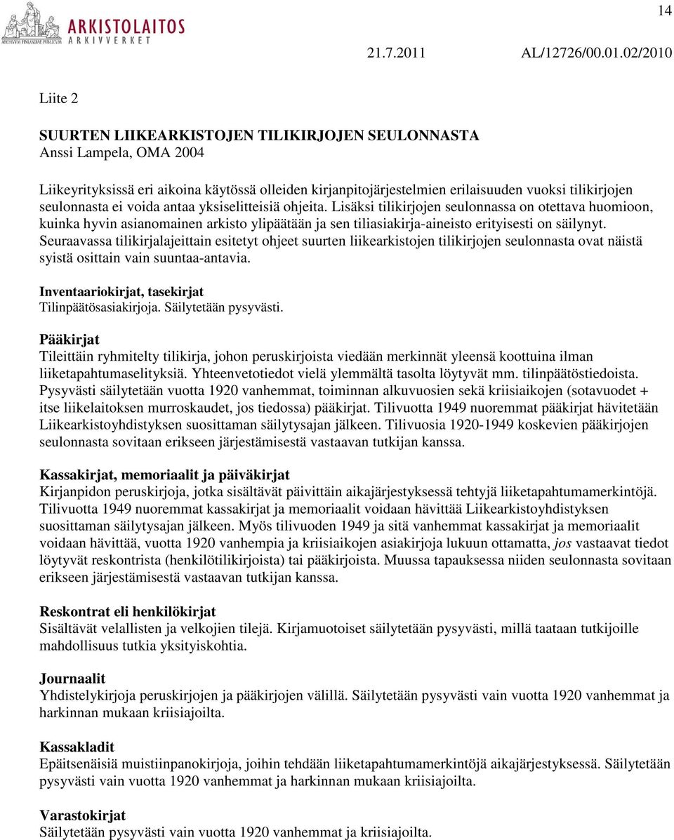 Seuraavassa tilikirjalajeittain esitetyt ohjeet suurten liikearkistojen tilikirjojen seulonnasta ovat näistä syistä osittain vain suuntaa-antavia. Inventaariokirjat, tasekirjat Tilinpäätösasiakirjoja.