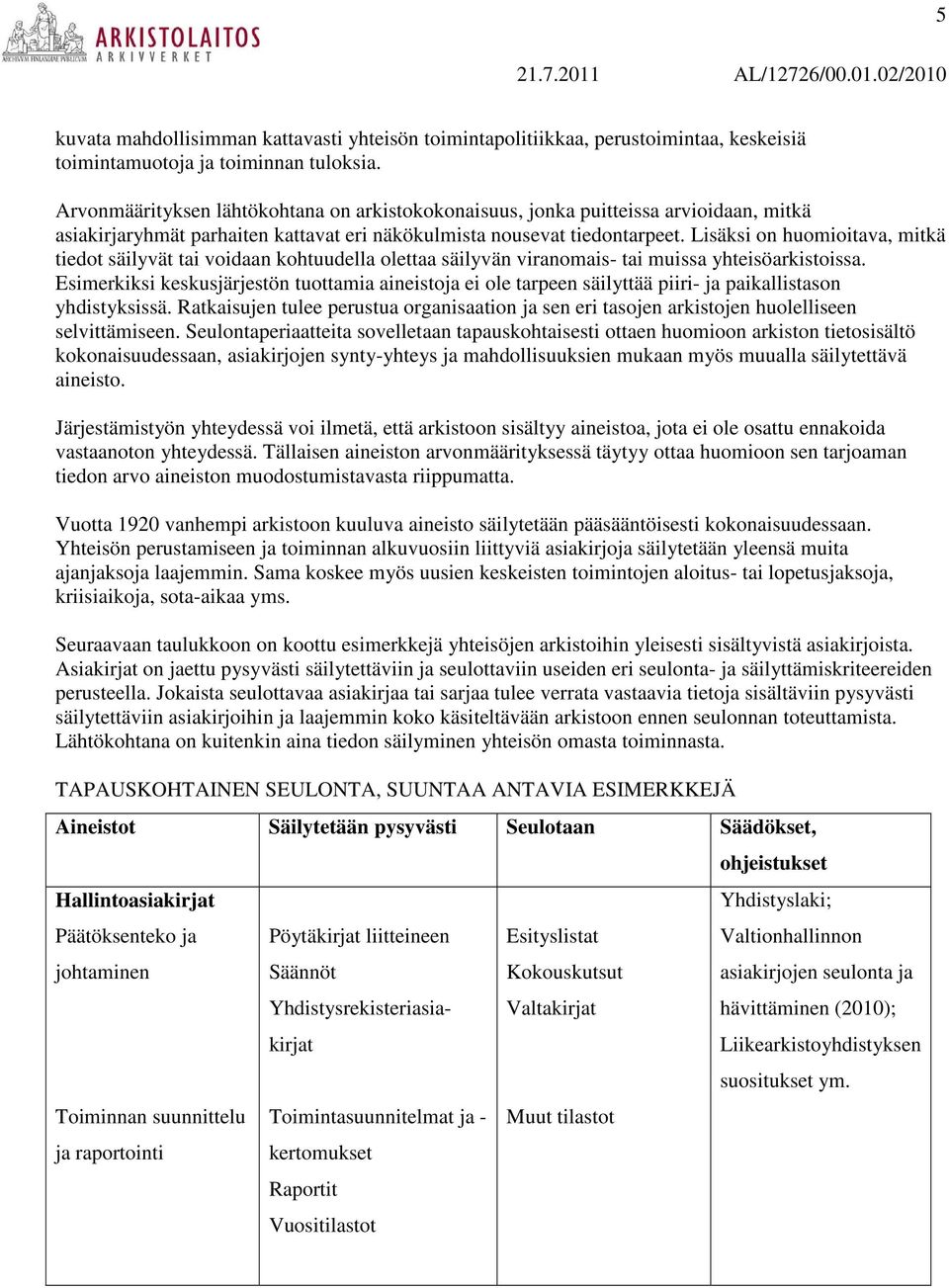 Lisäksi on huomioitava, mitkä tiedot säilyvät tai voidaan kohtuudella olettaa säilyvän viranomais- tai muissa yhteisöarkistoissa.