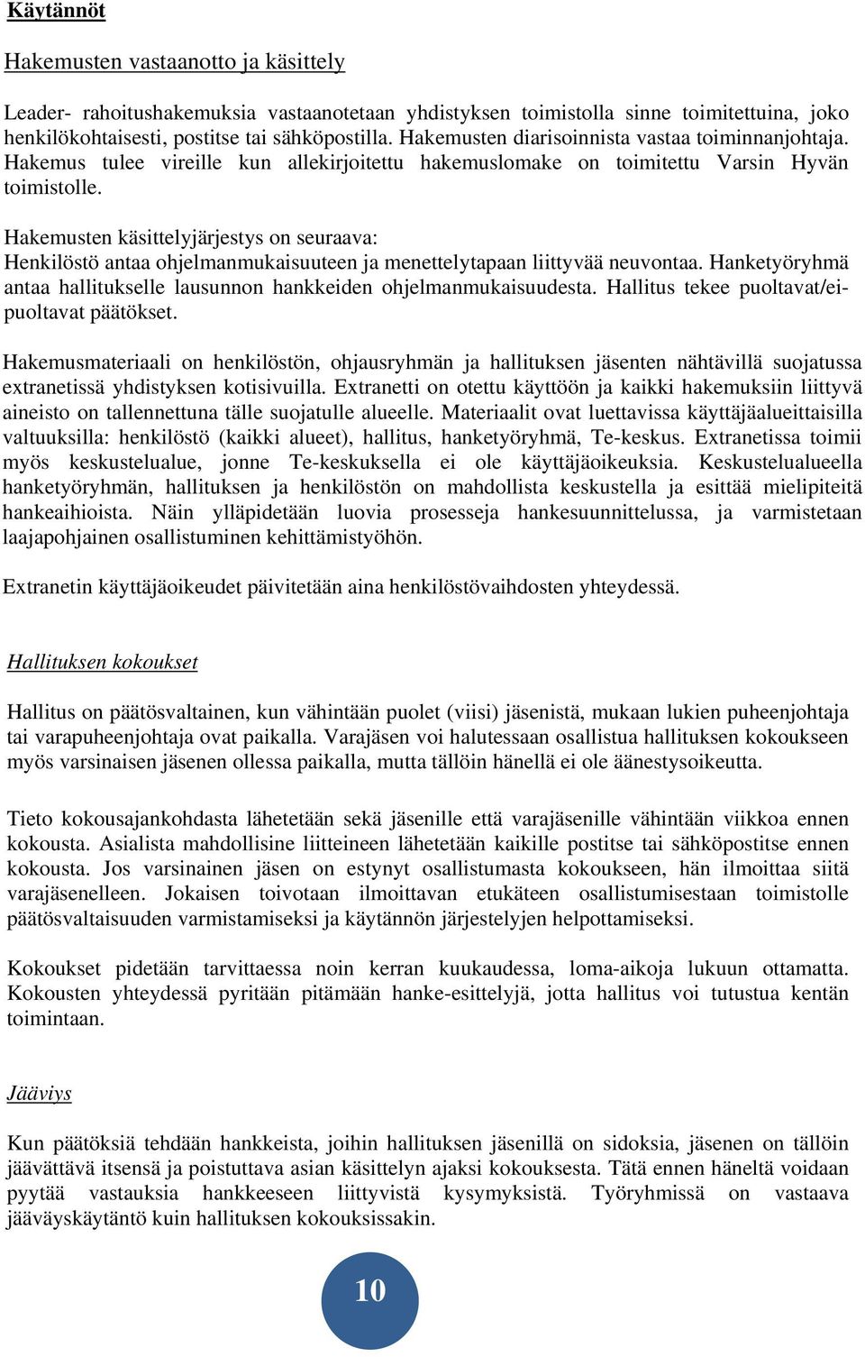 Hakemusten käsittelyjärjestys on seuraava: Henkilöstö antaa ohjelmanmukaisuuteen ja menettelytapaan liittyvää neuvontaa. Hanketyöryhmä antaa hallitukselle lausunnon hankkeiden ohjelmanmukaisuudesta.