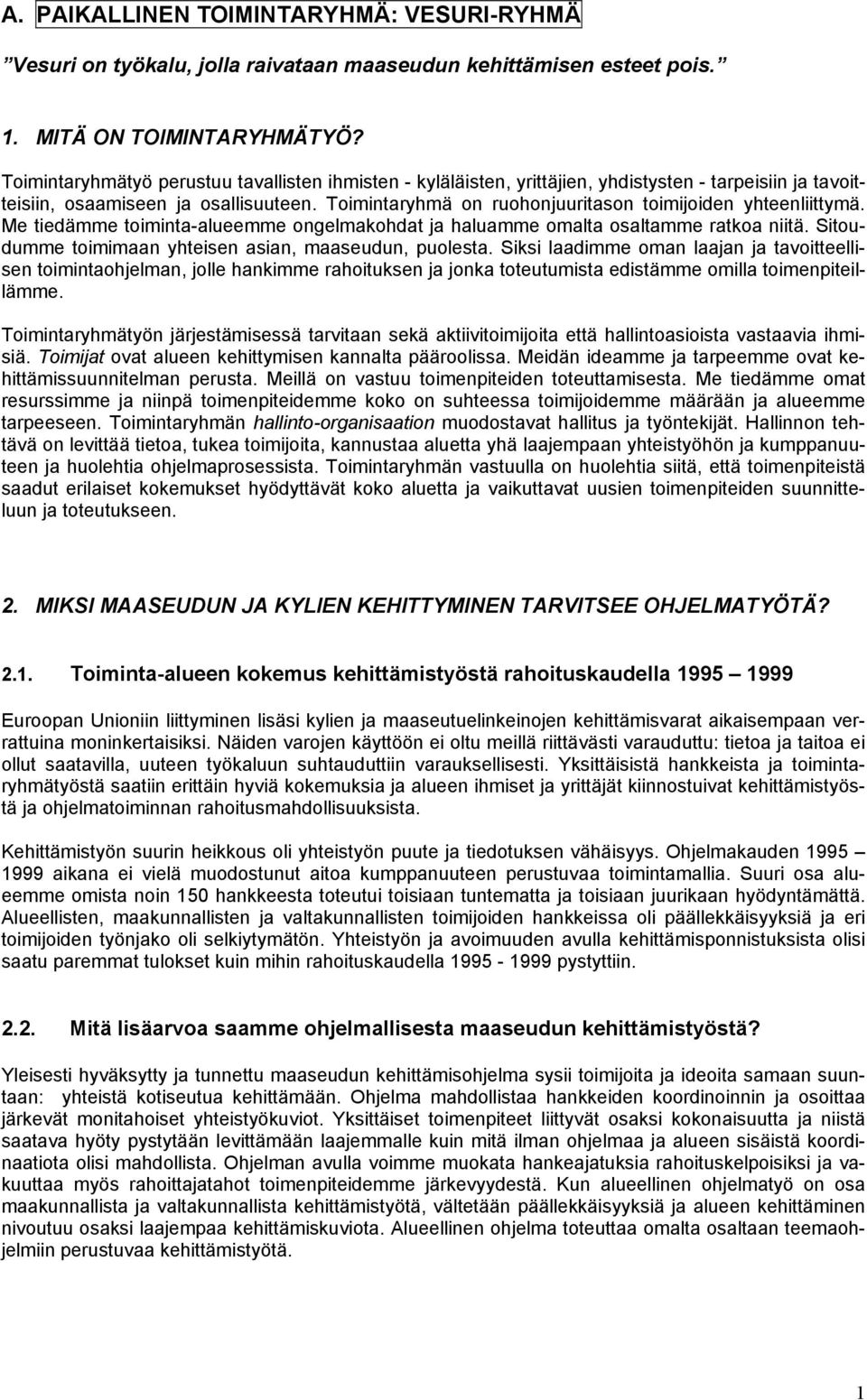 Toimintaryhmä on ruohonjuuritason toimijoiden yhteenliittymä. Me tiedämme toiminta-alueemme ongelmakohdat ja haluamme omalta osaltamme ratkoa niitä.