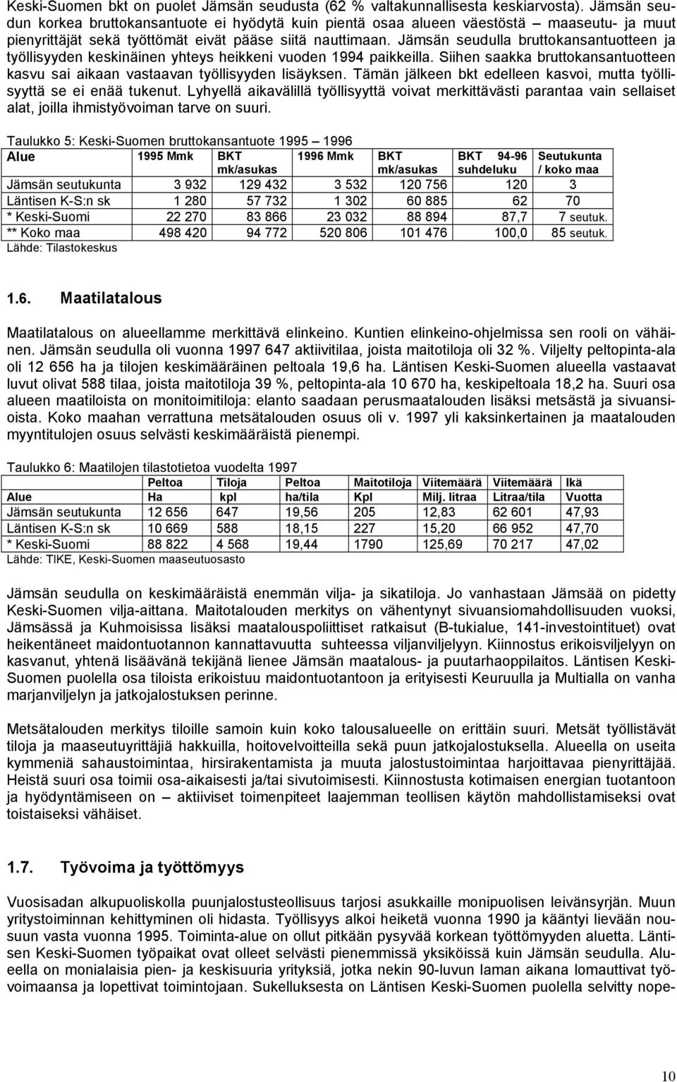 Jämsän seudulla bruttokansantuotteen ja työllisyyden keskinäinen yhteys heikkeni vuoden 1994 paikkeilla. Siihen saakka bruttokansantuotteen kasvu sai aikaan vastaavan työllisyyden lisäyksen.