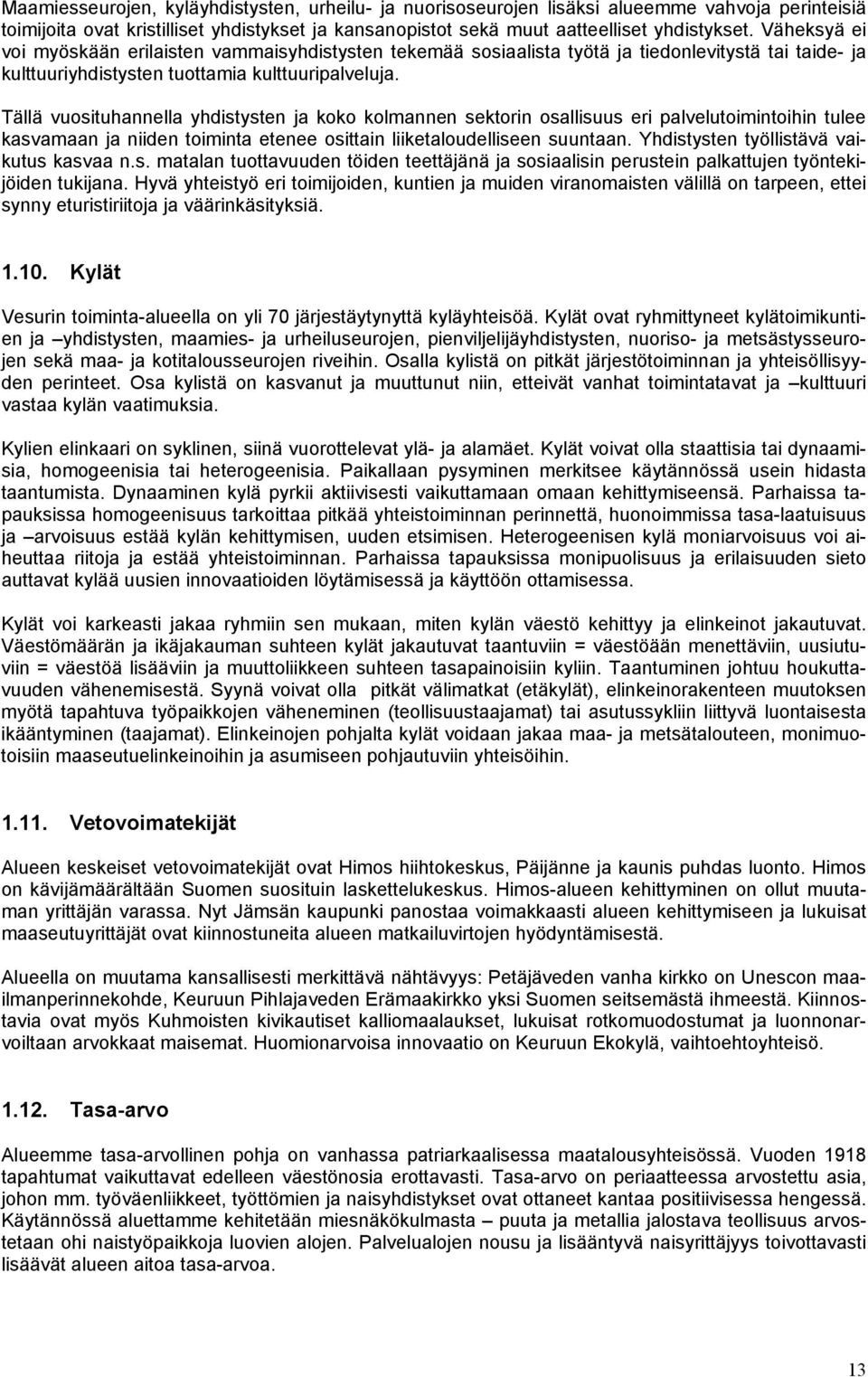 Tällä vuosituhannella yhdistysten ja koko kolmannen sektorin osallisuus eri palvelutoimintoihin tulee kasvamaan ja niiden toiminta etenee osittain liiketaloudelliseen suuntaan.