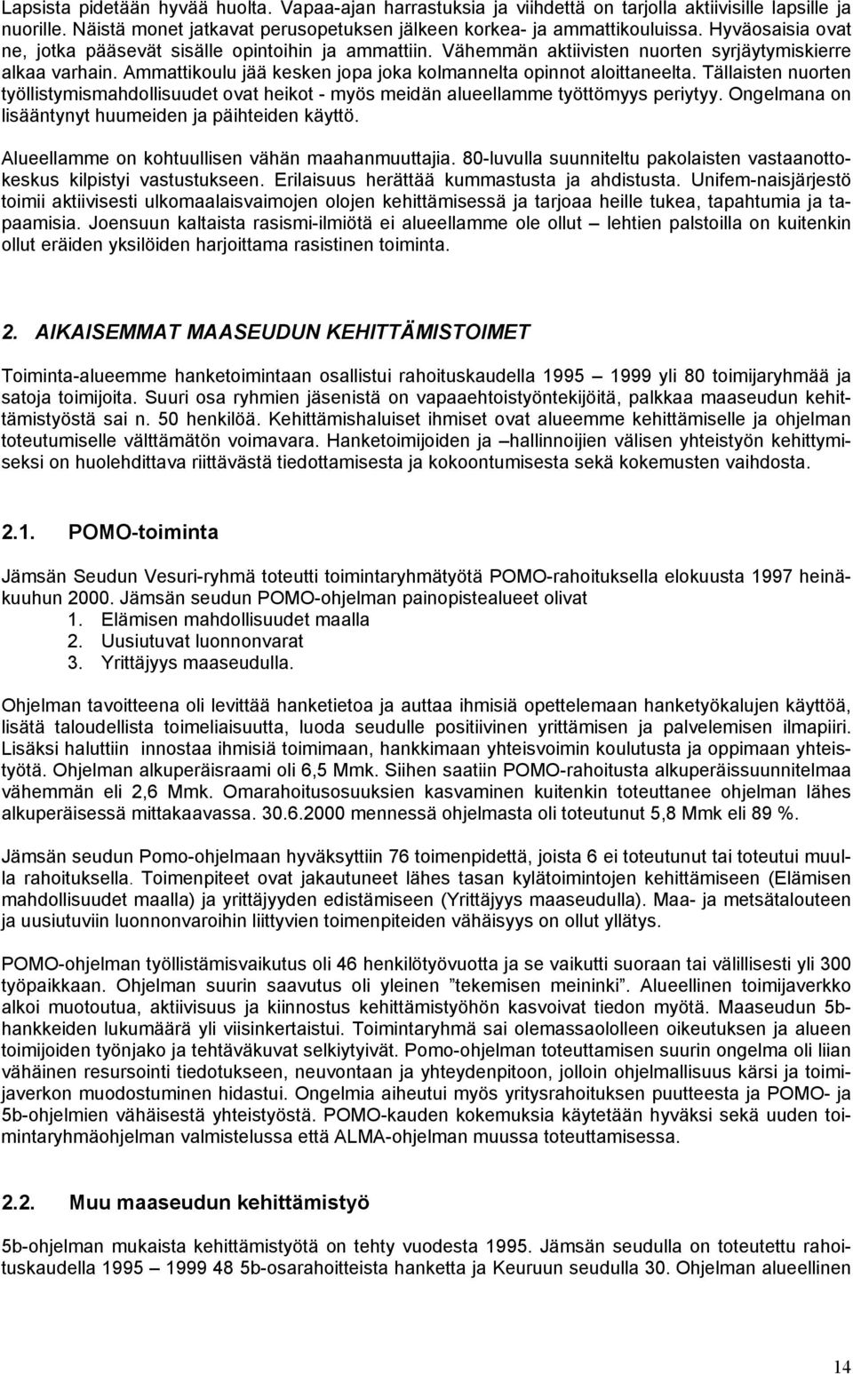 Tällaisten nuorten työllistymismahdollisuudet ovat heikot - myös meidän alueellamme työttömyys periytyy. Ongelmana on lisääntynyt huumeiden ja päihteiden käyttö.