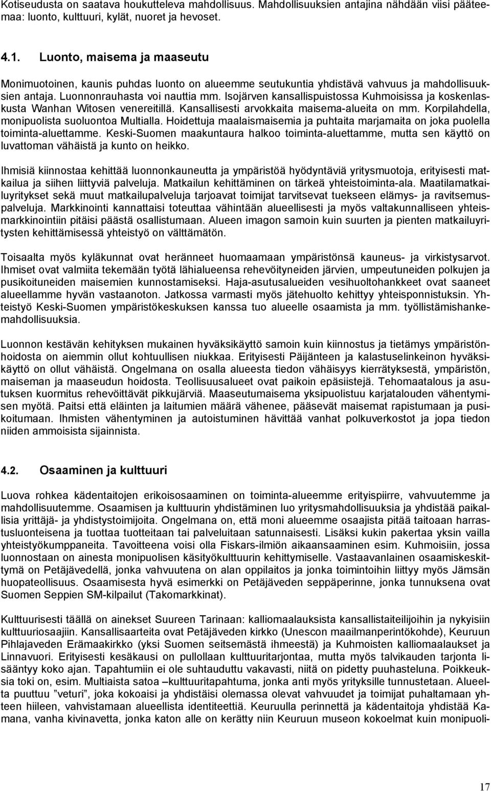 Isojärven kansallispuistossa Kuhmoisissa ja koskenlaskusta Wanhan Witosen venereitillä. Kansallisesti arvokkaita maisema-alueita on mm. Korpilahdella, monipuolista suoluontoa Multialla.