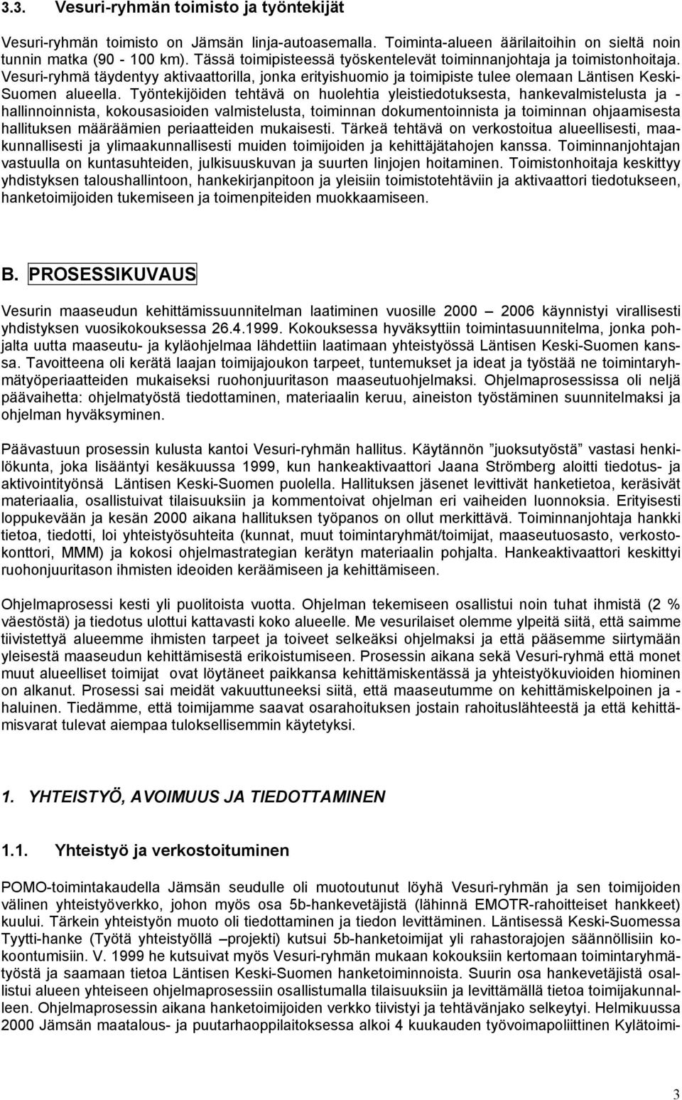 Työntekijöiden tehtävä on huolehtia yleistiedotuksesta, hankevalmistelusta ja - hallinnoinnista, kokousasioiden valmistelusta, toiminnan dokumentoinnista ja toiminnan ohjaamisesta hallituksen