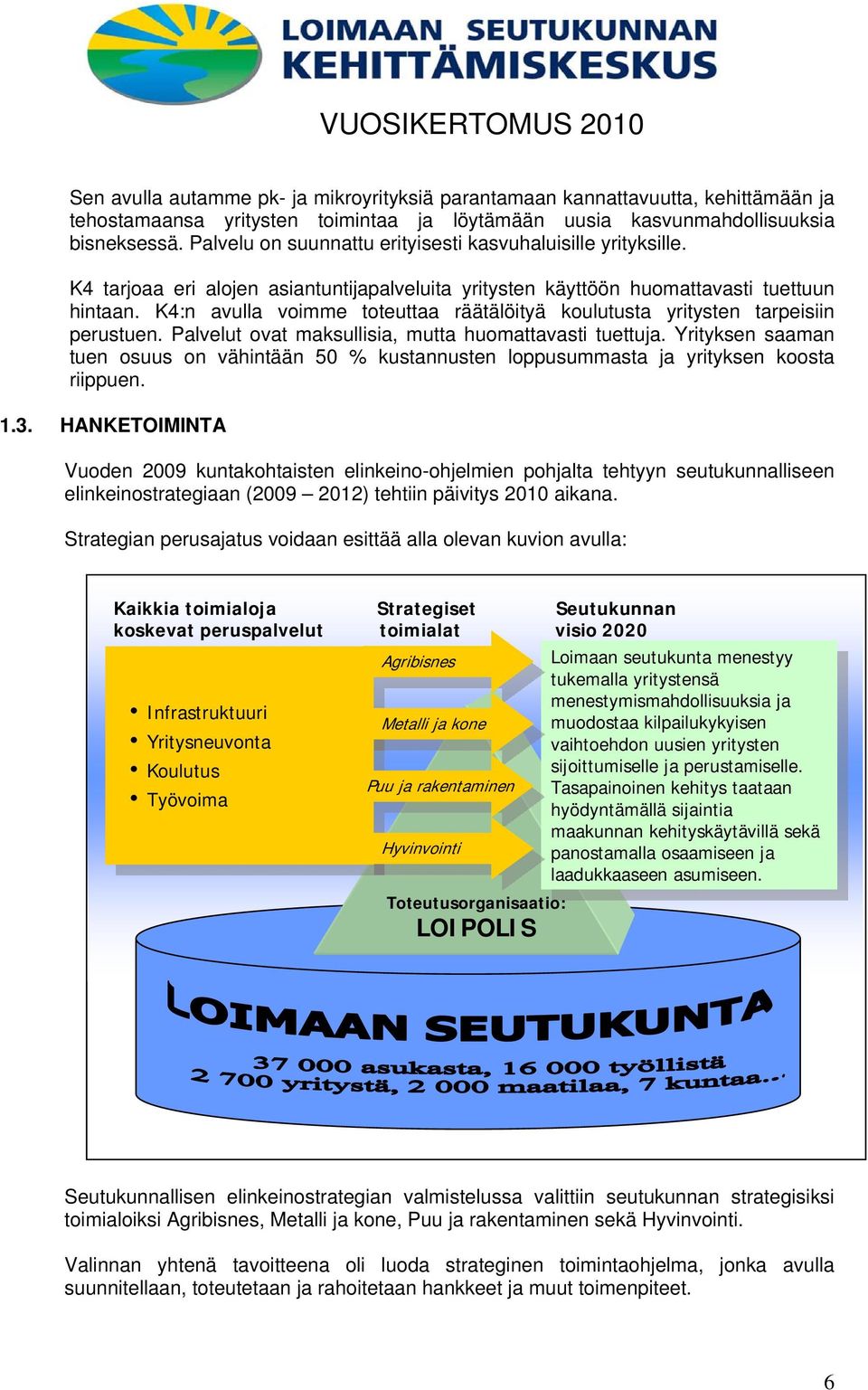 K4:n avulla voimme toteuttaa räätälöityä koulutusta yritysten tarpeisiin perustuen. Palvelut ovat maksullisia, mutta huomattavasti tuettuja.