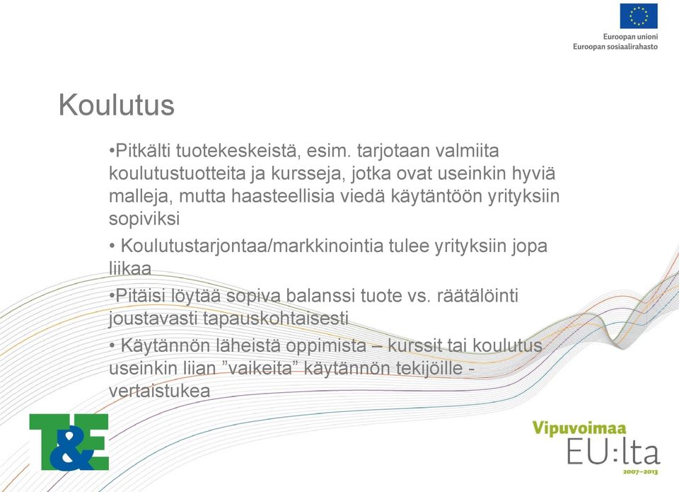 viedä käytäntöön yrityksiin sopiviksi Koulutustarjontaa/markkinointia tulee yrityksiin jopa liikaa Pitäisi