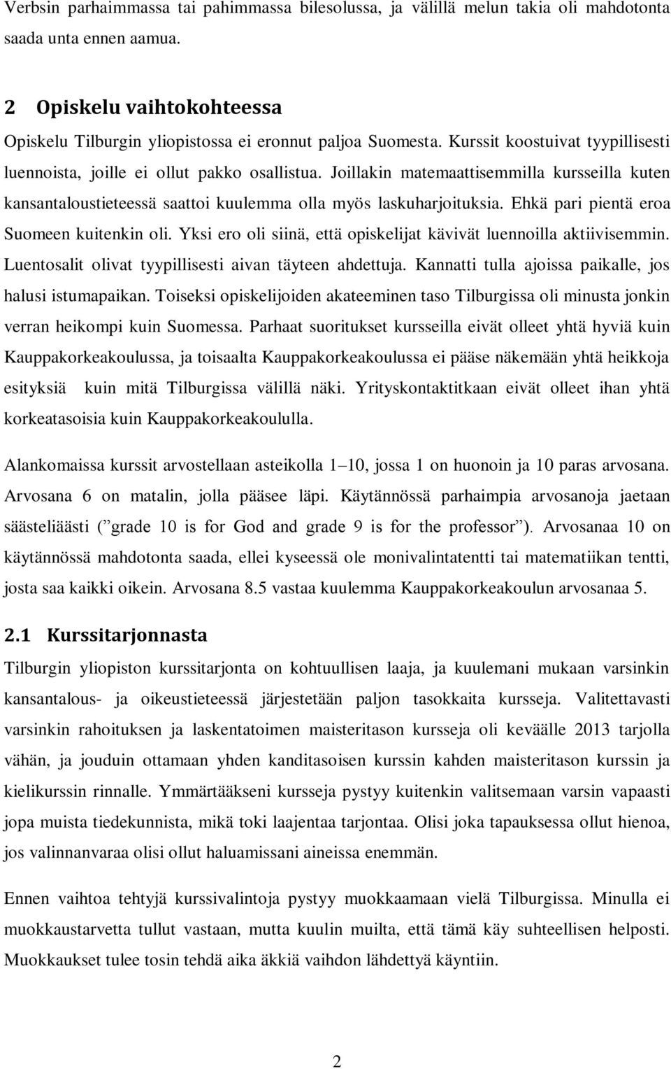 Ehkä pari pientä eroa Suomeen kuitenkin oli. Yksi ero oli siinä, että opiskelijat kävivät luennoilla aktiivisemmin. Luentosalit olivat tyypillisesti aivan täyteen ahdettuja.