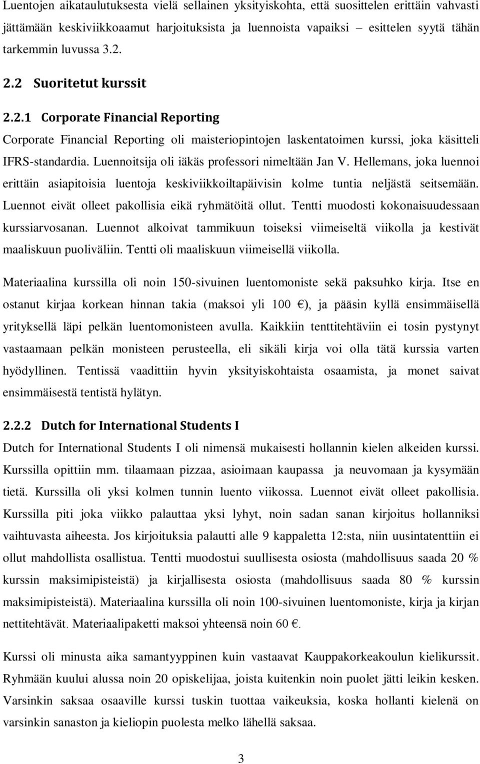 Luennoitsija oli iäkäs professori nimeltään Jan V. Hellemans, joka luennoi erittäin asiapitoisia luentoja keskiviikkoiltapäivisin kolme tuntia neljästä seitsemään.