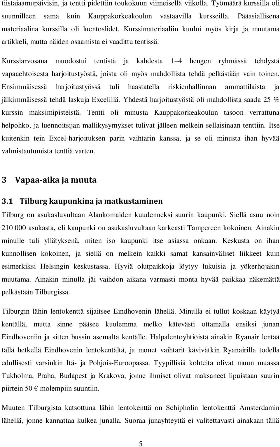 Kurssiarvosana muodostui tentistä ja kahdesta 1 4 hengen ryhmässä tehdystä vapaaehtoisesta harjoitustyöstä, joista oli myös mahdollista tehdä pelkästään vain toinen.