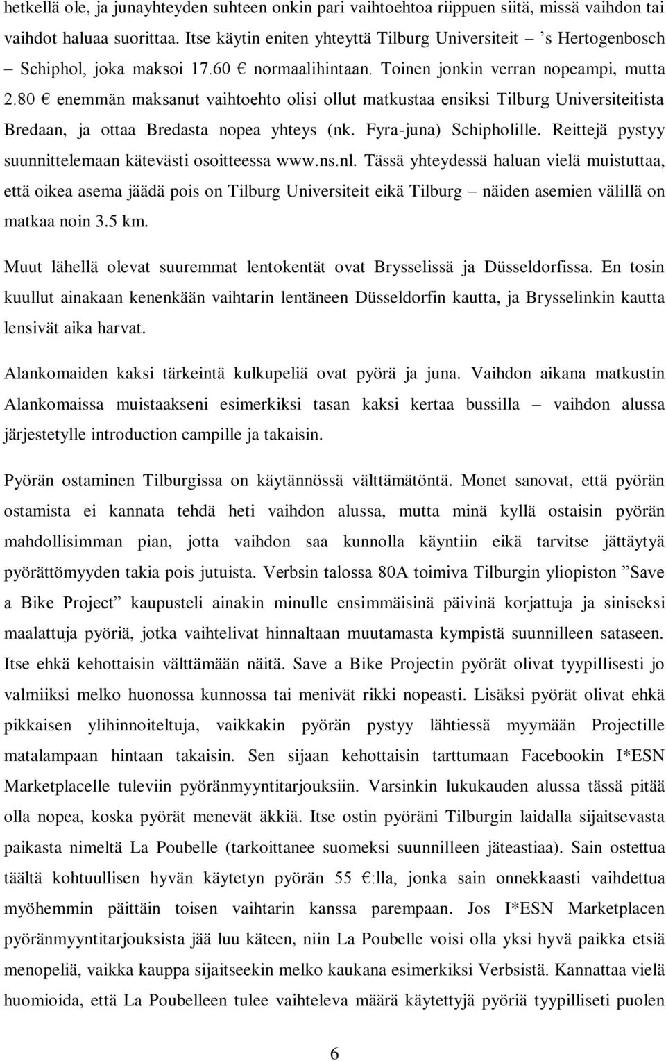 80 enemmän maksanut vaihtoehto olisi ollut matkustaa ensiksi Tilburg Universiteitista Bredaan, ja ottaa Bredasta nopea yhteys (nk. Fyra-juna) Schipholille.