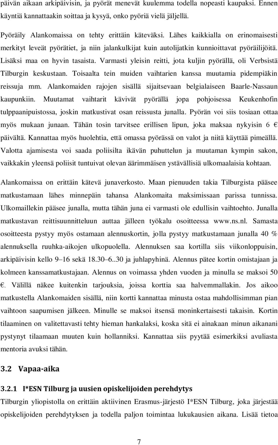 Lisäksi maa on hyvin tasaista. Varmasti yleisin reitti, jota kuljin pyörällä, oli Verbsistä Tilburgin keskustaan. Toisaalta tein muiden vaihtarien kanssa muutamia pidempiäkin reissuja mm.