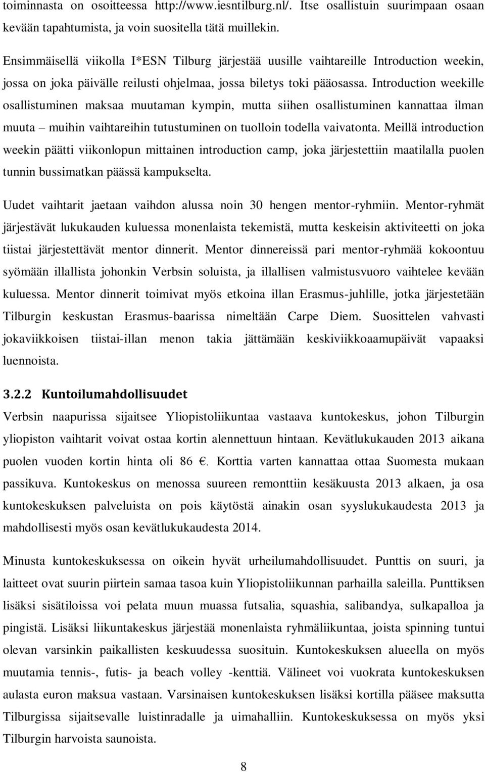 Introduction weekille osallistuminen maksaa muutaman kympin, mutta siihen osallistuminen kannattaa ilman muuta muihin vaihtareihin tutustuminen on tuolloin todella vaivatonta.