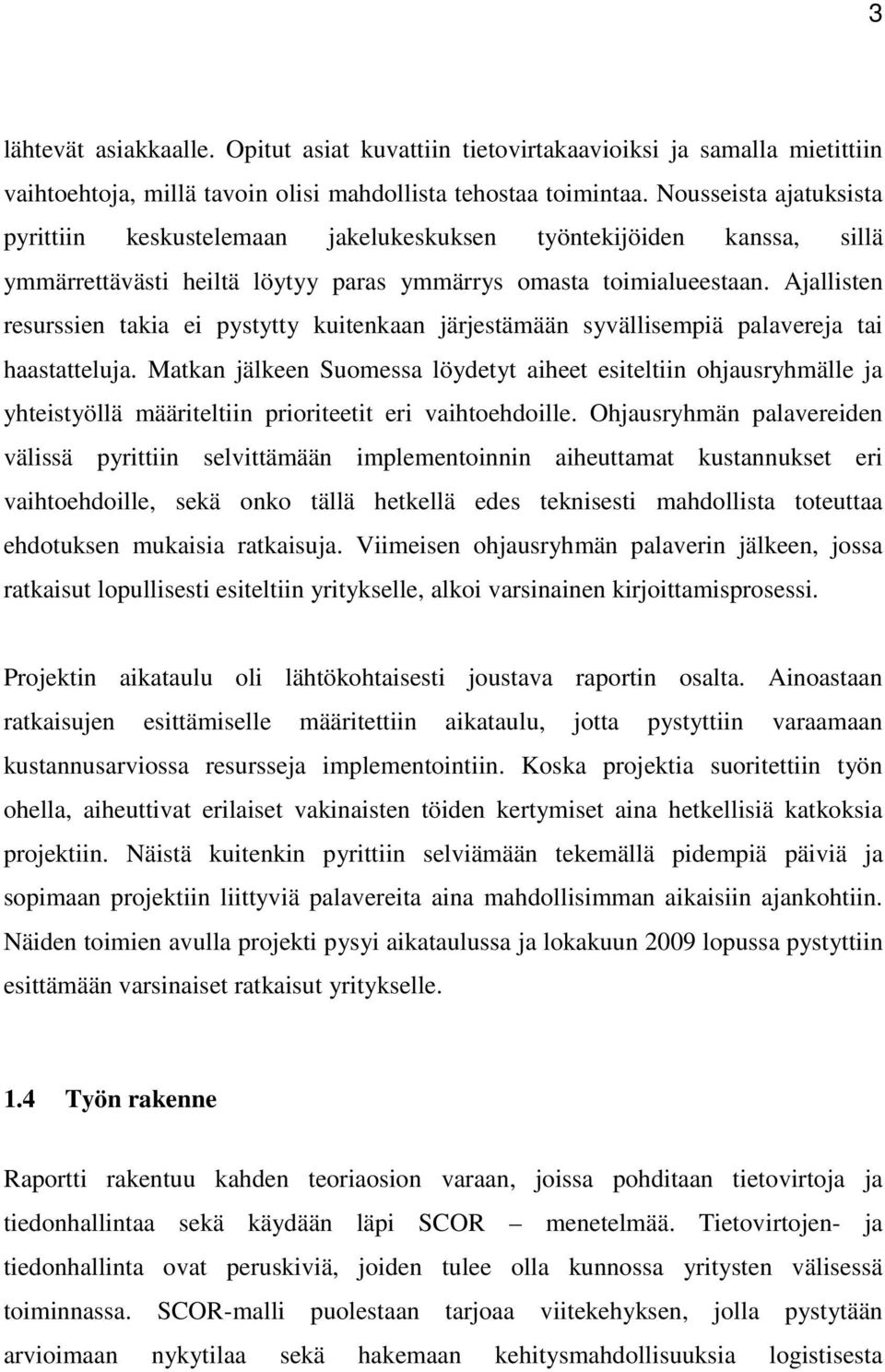 Ajallisten resurssien takia ei pystytty kuitenkaan järjestämään syvällisempiä palavereja tai haastatteluja.