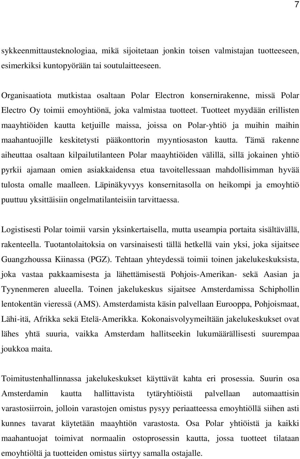 Tuotteet myydään erillisten maayhtiöiden kautta ketjuille maissa, joissa on Polar-yhtiö ja muihin maihin maahantuojille keskitetysti pääkonttorin myyntiosaston kautta.