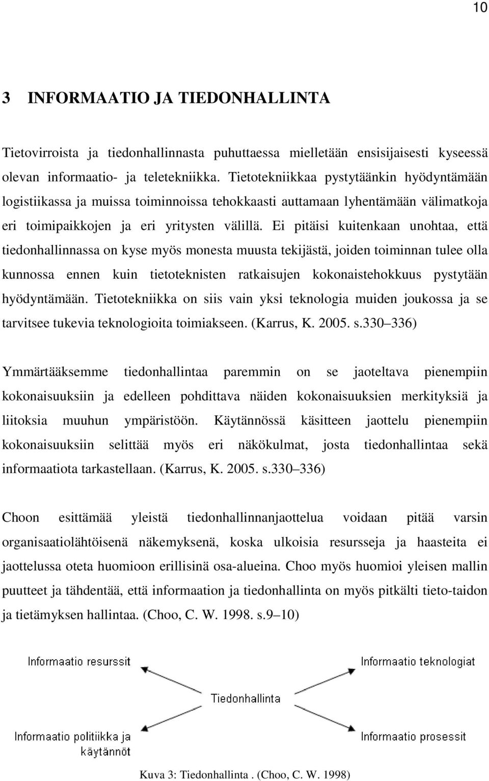 Ei pitäisi kuitenkaan unohtaa, että tiedonhallinnassa on kyse myös monesta muusta tekijästä, joiden toiminnan tulee olla kunnossa ennen kuin tietoteknisten ratkaisujen kokonaistehokkuus pystytään