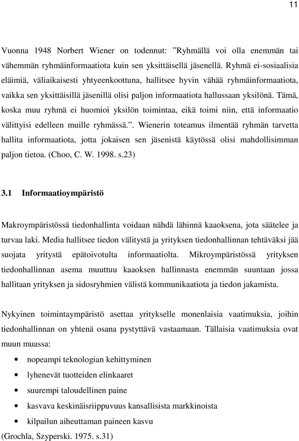 Tämä, koska muu ryhmä ei huomioi yksilön toimintaa, eikä toimi niin, että informaatio välittyisi edelleen muille ryhmässä.