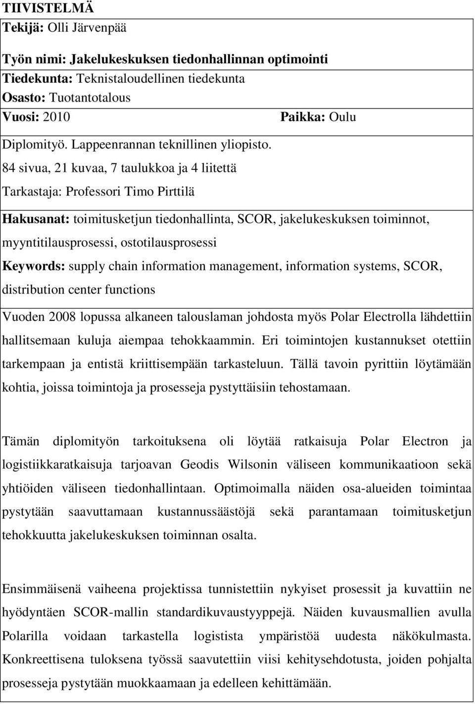 84 sivua, 21 kuvaa, 7 taulukkoa ja 4 liitettä Tarkastaja: Professori Timo Pirttilä Hakusanat: toimitusketjun tiedonhallinta, SCOR, jakelukeskuksen toiminnot, myyntitilausprosessi, ostotilausprosessi