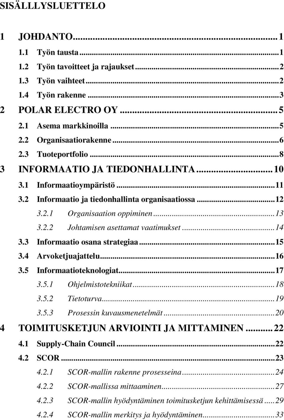 ..14 3.3 Informaatio osana strategiaa...15 3.4 Arvoketjuajattelu...16 3.5 Informaatioteknologiat...17 3.5.1 Ohjelmistotekniikat...18 3.5.2 Tietoturva...19 3.5.3 Prosessin kuvausmenetelmät.