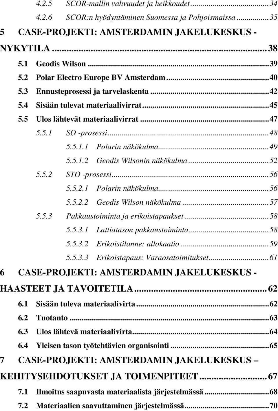 ..49 5.5.1.2 Geodis Wilsonin näkökulma...52 5.5.2 STO -prosessi...56 5.5.2.1 Polarin näkökulma...56 5.5.2.2 Geodis Wilson näkökulma...57 5.5.3 Pakkaustoiminta ja erikoistapaukset...58 5.5.3.1 Lattiatason pakkaustoiminta.