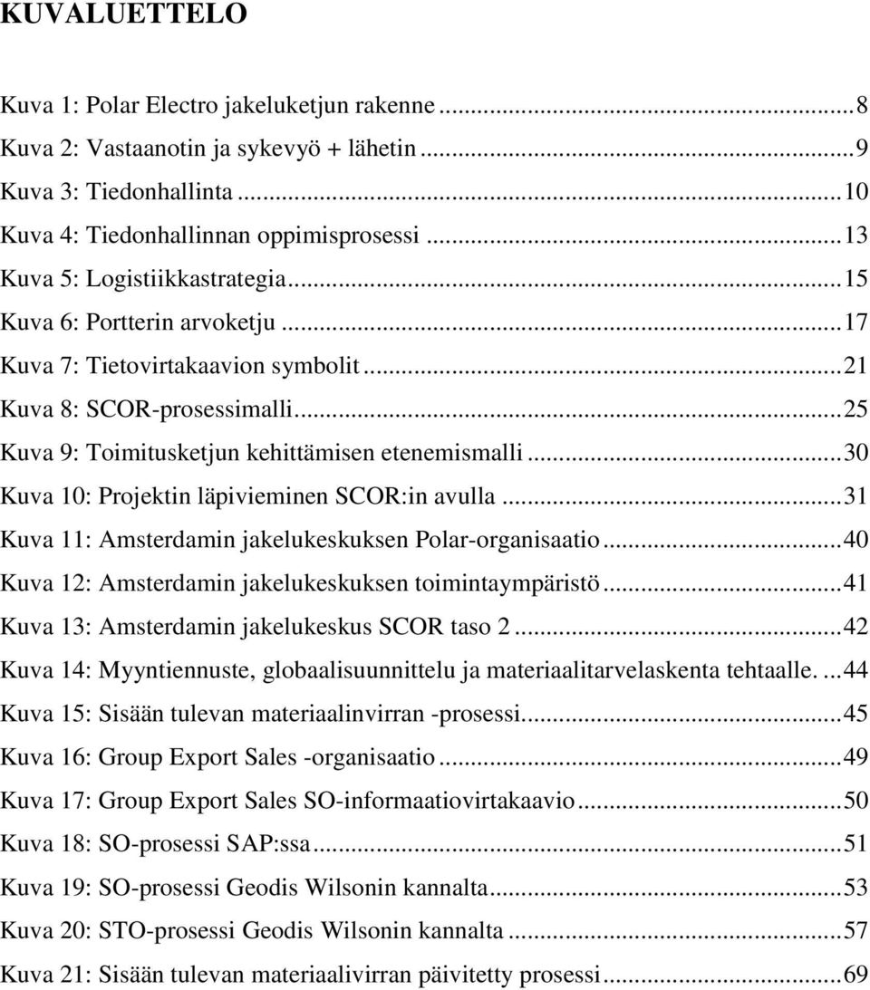 ..30 Kuva 10: Projektin läpivieminen SCOR:in avulla...31 Kuva 11: Amsterdamin jakelukeskuksen Polar-organisaatio...40 Kuva 12: Amsterdamin jakelukeskuksen toimintaympäristö.