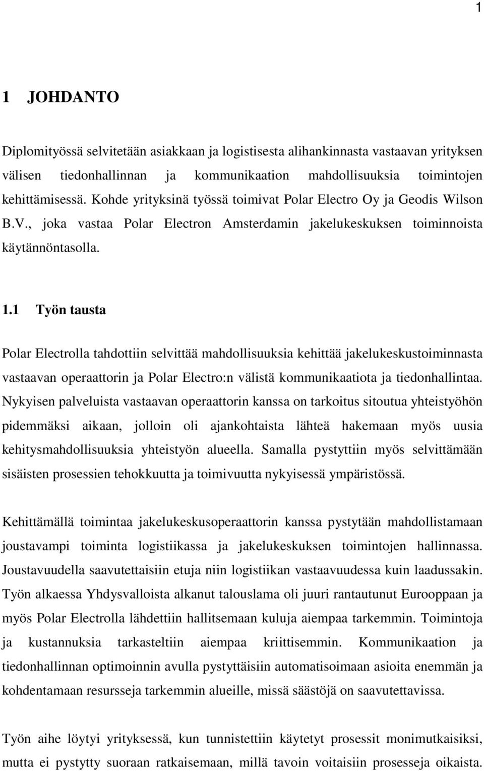 1 Työn tausta Polar Electrolla tahdottiin selvittää mahdollisuuksia kehittää jakelukeskustoiminnasta vastaavan operaattorin ja Polar Electro:n välistä kommunikaatiota ja tiedonhallintaa.