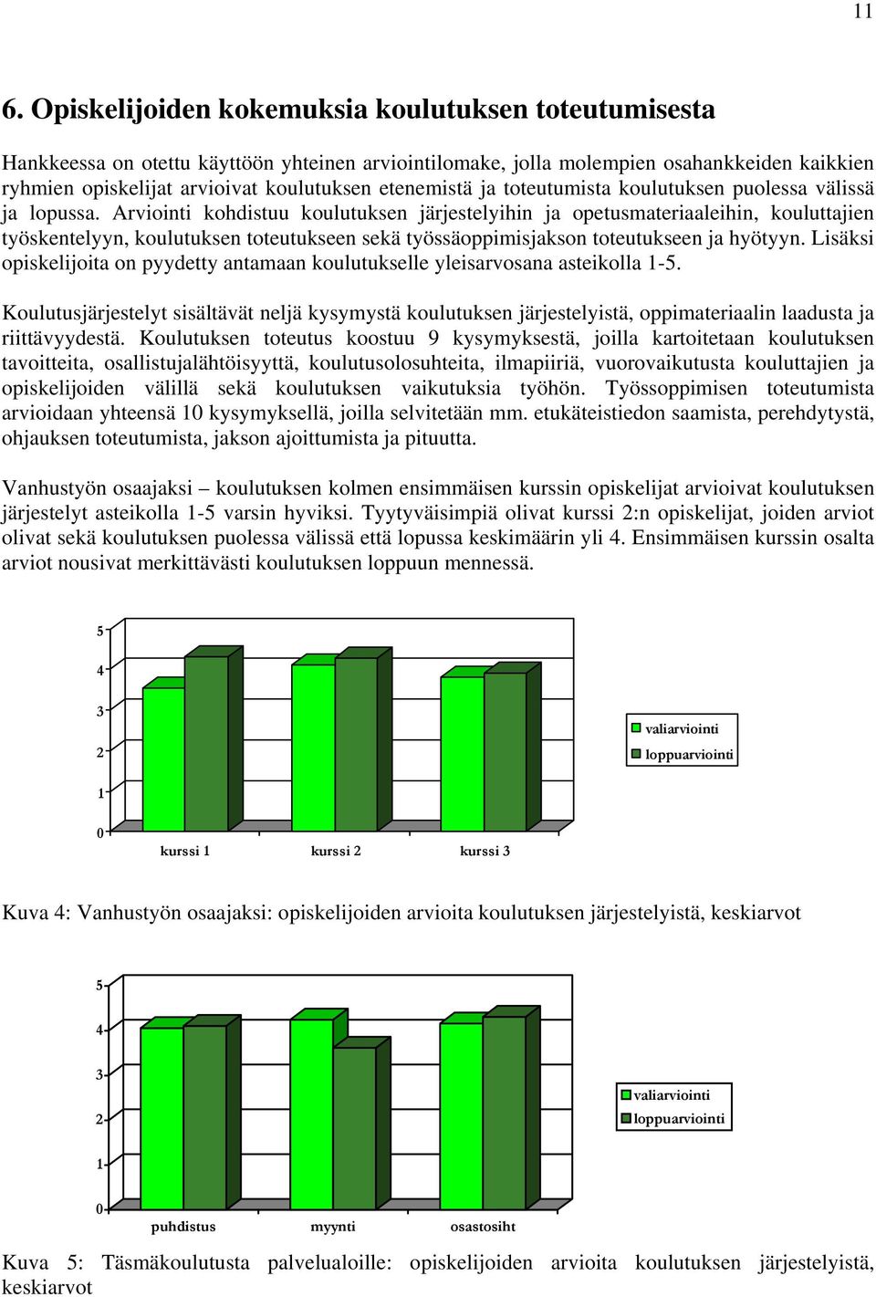 Arviointi kohdistuu koulutuksen järjestelyihin ja opetusmateriaaleihin, kouluttajien työskentelyyn, koulutuksen toteutukseen sekä työssäoppimisjakson toteutukseen ja hyötyyn.