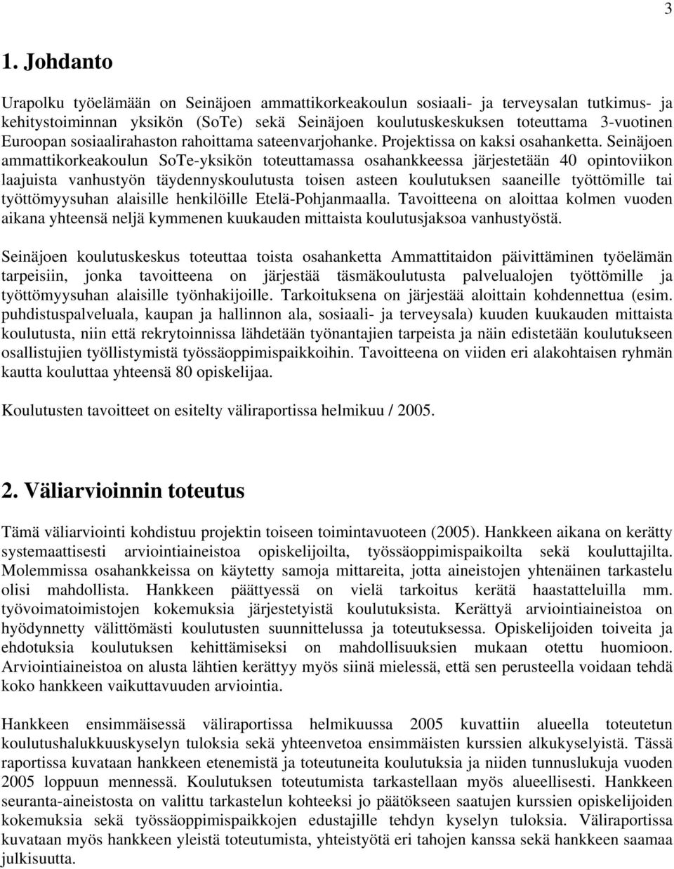 Seinäjoen ammattikorkeakoulun SoTe-yksikön toteuttamassa osahankkeessa järjestetään opintoviikon laajuista vanhustyön täydennyskoulutusta toisen asteen koulutuksen saaneille työttömille tai