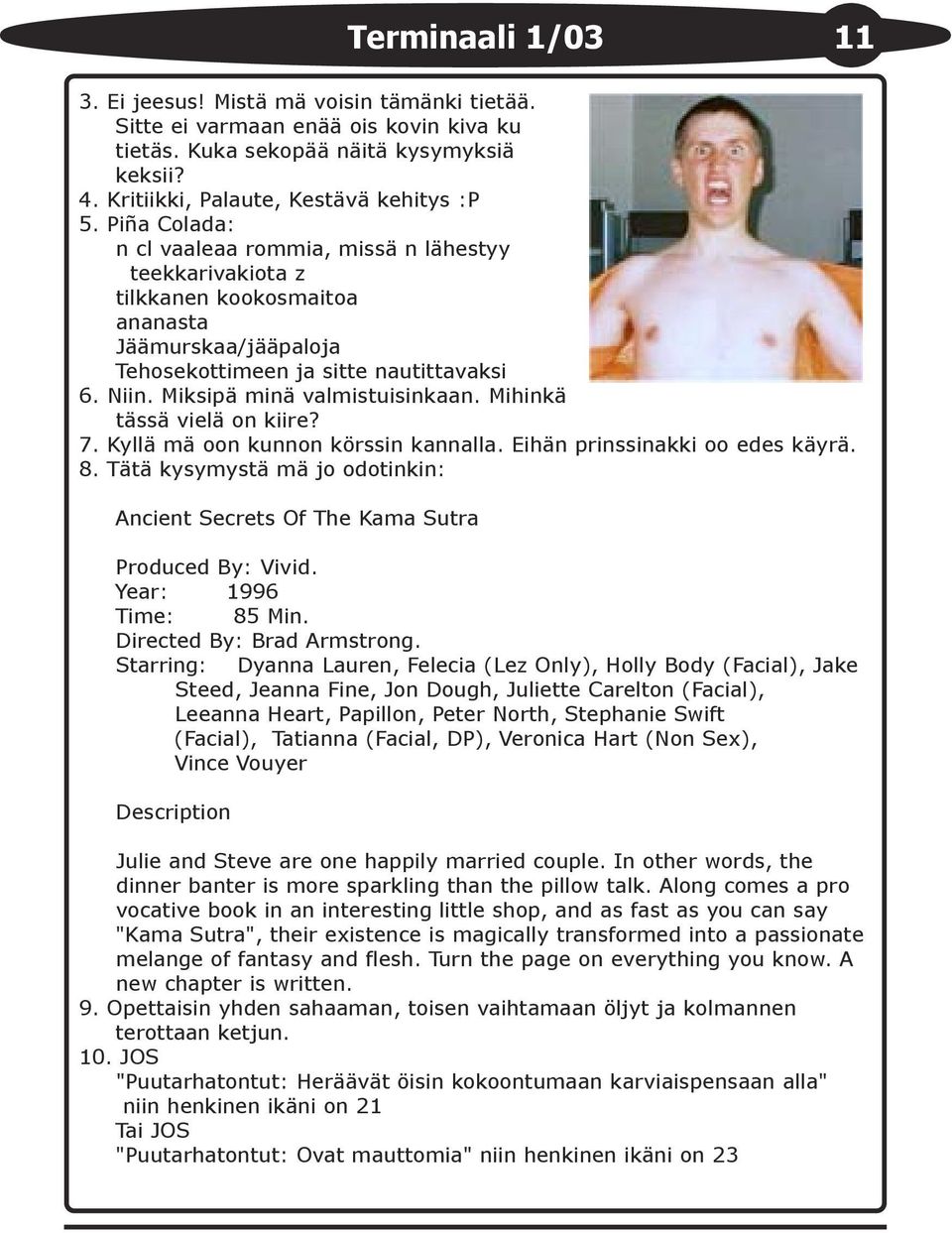 Mihinkä tässä vielä on kiire? 7. Kyllä mä oon kunnon körssin kannalla. Eihän prinssinakki oo edes käyrä. 8. Tätä kysymystä mä jo odotinkin: Ancient Secrets Of The Kama Sutra Produced By: Vivid.