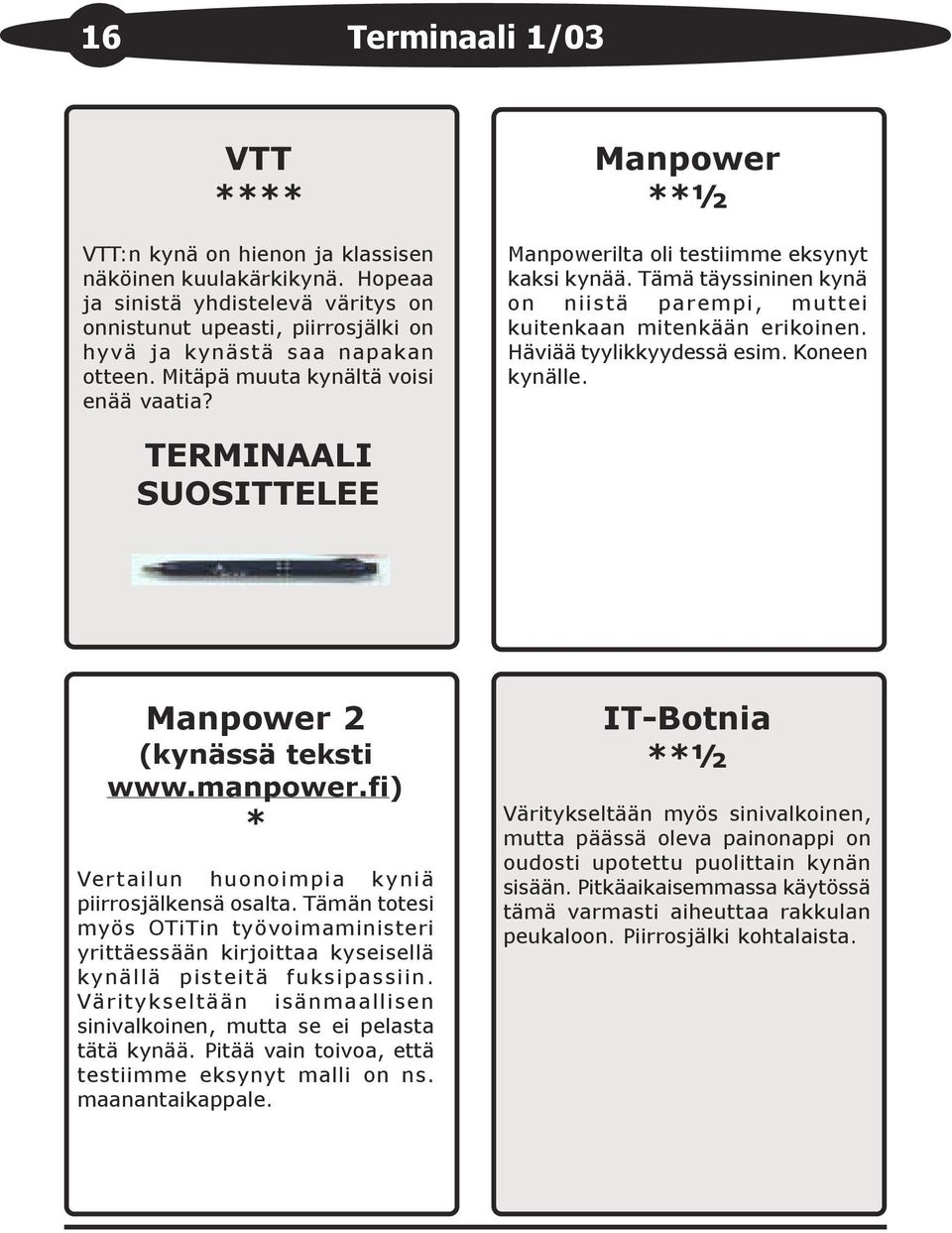 Häviää tyylikkyydessä esim. Koneen kynälle. TERMINAALI SUOSITTELEE Manpower 2 (kynässä teksti www.manpower.fi) * Vertailun huonoimpia kyniä piirrosjälkensä osalta.