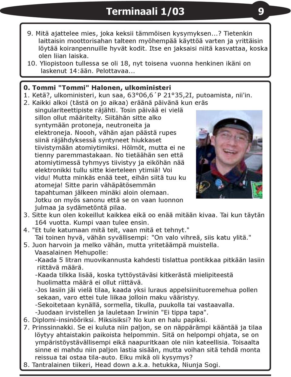 Tommi "Tommi" Halonen, ulkoministeri 1. Ketä?, ulkoministeri, kun saa, 63 06,6 P 21 35,2I, putoamista, nii'in. 2. Kaikki alkoi (tästä on jo aikaa) eräänä päivänä kun eräs singulariteettipiste räjähti.