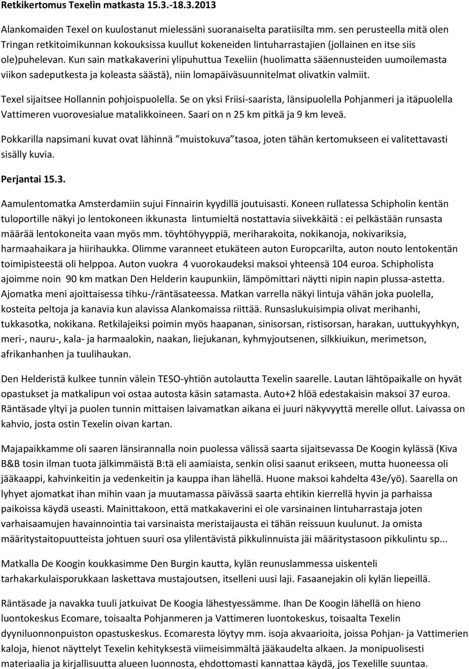 Kun sain matkakaverini ylipuhuttua Texeliin (huolimatta sääennusteiden uumoilemasta viikon sadeputkesta ja koleasta säästä), niin lomapäiväsuunnitelmat olivatkin valmiit.