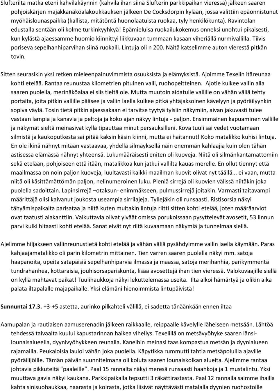 Epämieluisa ruokailukokemus onneksi unohtui pikaisesti, kun kylästä ajaessamme huomio kiinnittyi liikkuvaan tummaan kasaan viheriällä nurmivallilla. Tiivis poriseva sepelhanhiparvihan siinä ruokaili.