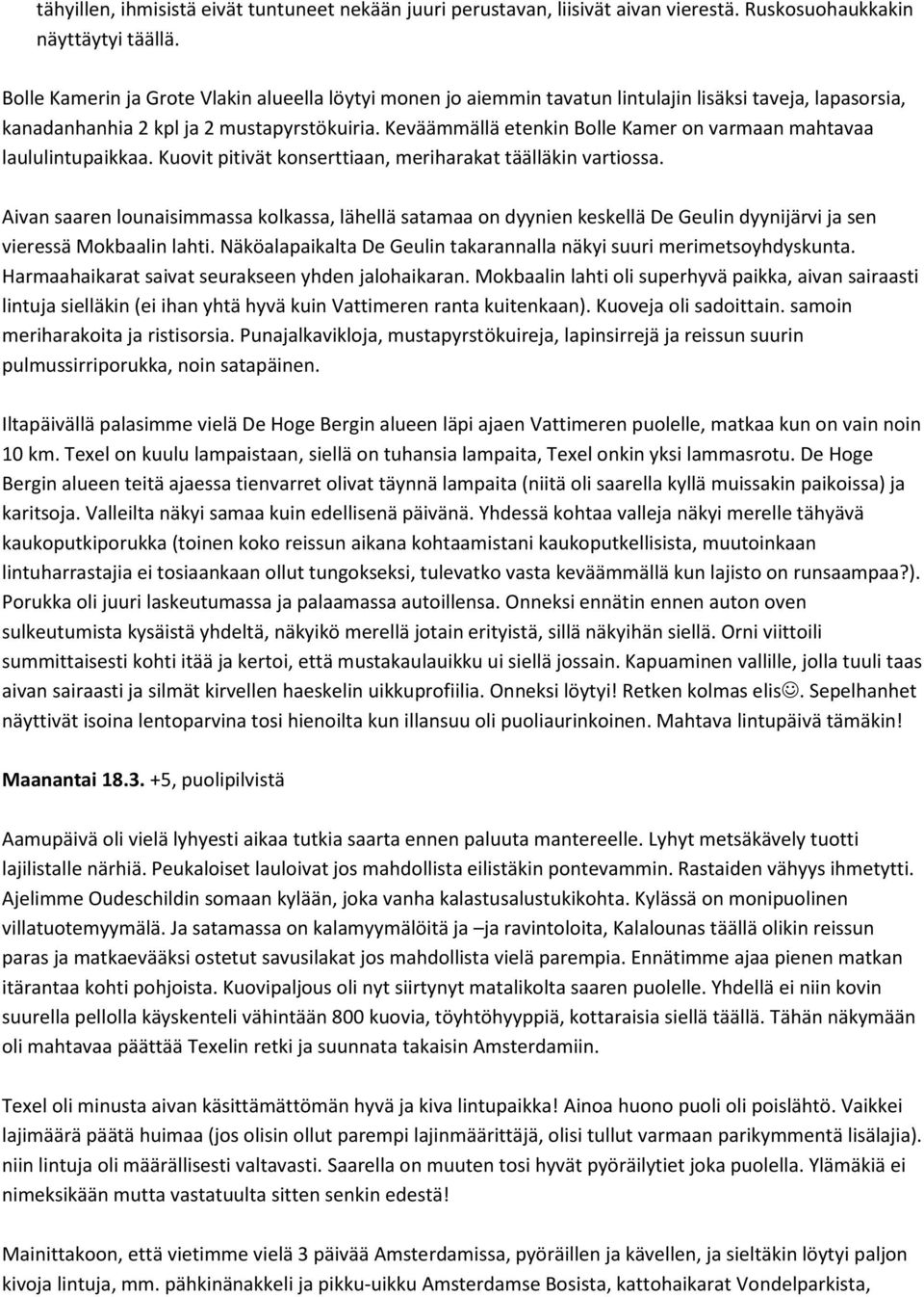 Keväämmällä etenkin Bolle Kamer on varmaan mahtavaa laululintupaikkaa. Kuovit pitivät konserttiaan, meriharakat täälläkin vartiossa.