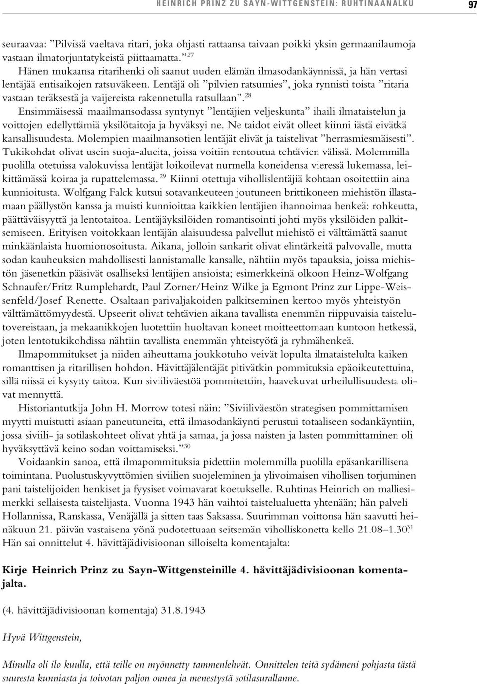 Lentäjä oli pilvien ratsumies, joka rynnisti toista ritaria vastaan teräksestä ja vaijereista rakennetulla ratsullaan.