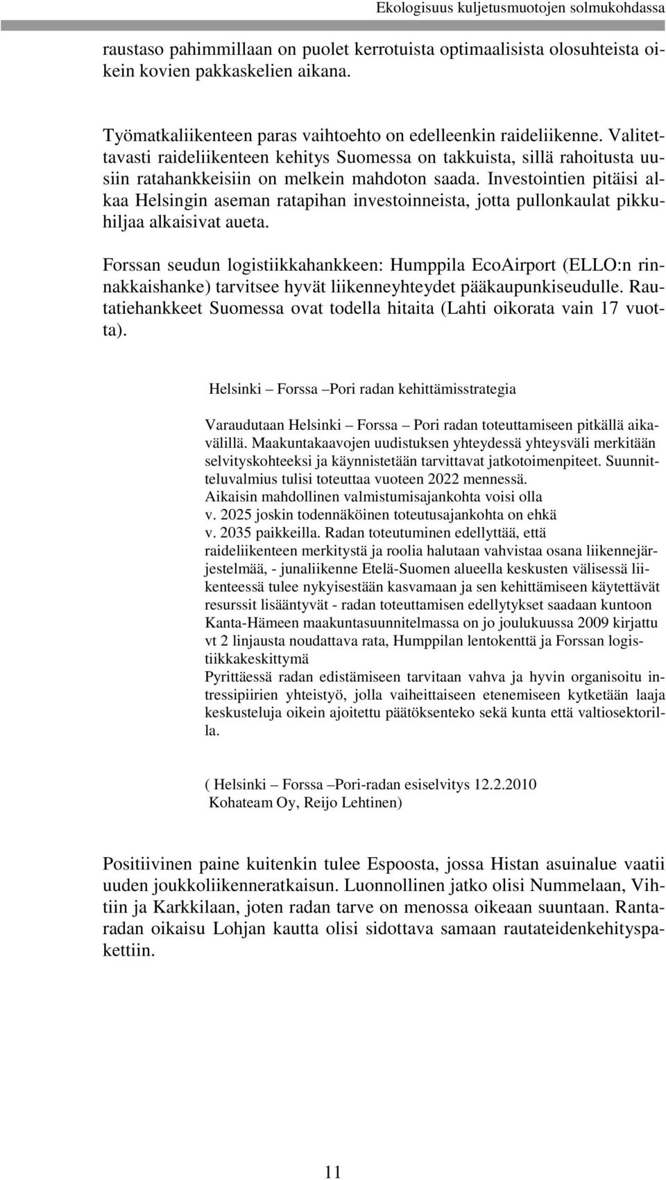 Investointien pitäisi alkaa Helsingin aseman ratapihan investoinneista, jotta pullonkaulat pikkuhiljaa alkaisivat aueta.