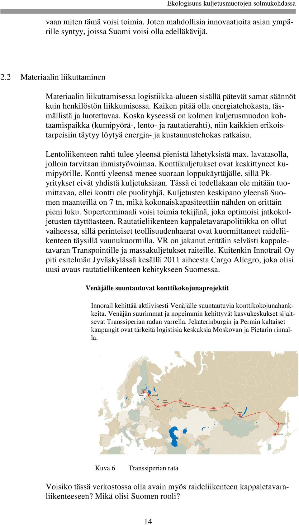 Koska kyseessä on kolmen kuljetusmuodon kohtaamispaikka (kumipyörä-, lento- ja rautatierahti), niin kaikkien erikoistarpeisiin täytyy löytyä energia- ja kustannustehokas ratkaisu.