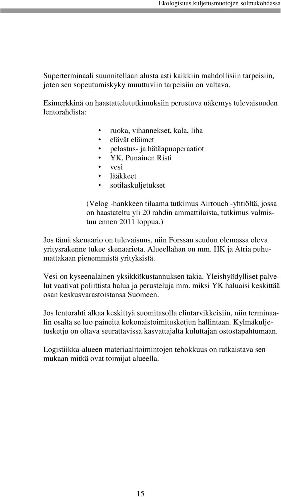 sotilaskuljetukset (Velog -hankkeen tilaama tutkimus Airtouch -yhtiöltä, jossa on haastateltu yli 20 rahdin ammattilaista, tutkimus valmistuu ennen 2011 loppua.