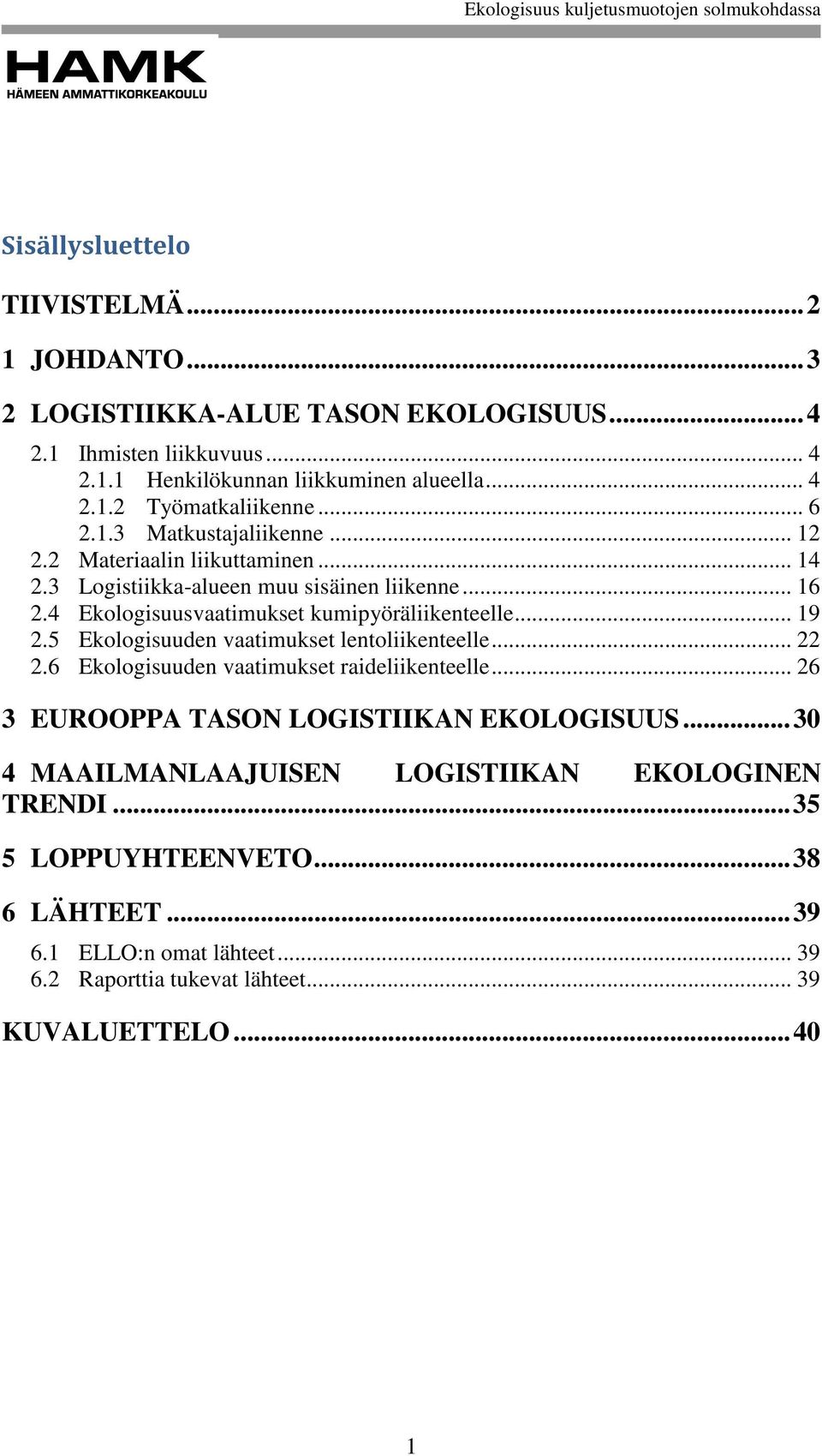 .. 19 2.5 Ekologisuuden vaatimukset lentoliikenteelle... 22 2.6 Ekologisuuden vaatimukset raideliikenteelle... 26 3 EUROOPPA TASON LOGISTIIKAN EKOLOGISUUS.